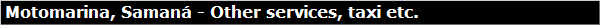 Motomarina, Saman� - Other services, taxi etc.